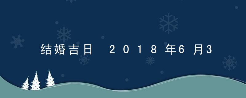 结婚吉日 2018年6月30日结婚好吗